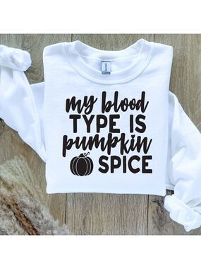 My Blood Type is Pumpkin Spice Custom Sweatshirt Sweater Handcrafted